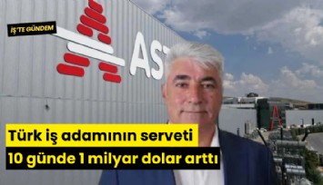 Türk iş adamının serveti 10 günde 1 milyar dolar arttı