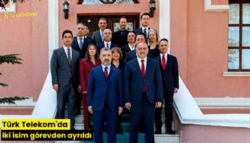 Türk Telekom'da iki isim görevden ayrıldı