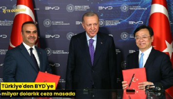 Türkiye'den BYD'ye milyar dolarlık ceza masada