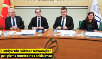 Türkiye'nin nükleer teknolojiler geliştirme hamlesinde kritik imza