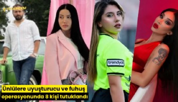 Ünlülere uyuşturucu ve fuhuş operasyonunda 8 kişi tutuklandı