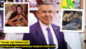 Yasak aşk iddiasıyla gündeme gelen belediye başkanı istifa etti