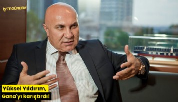 Yüksel Yıldırım, Gana'yı karıştırdı!