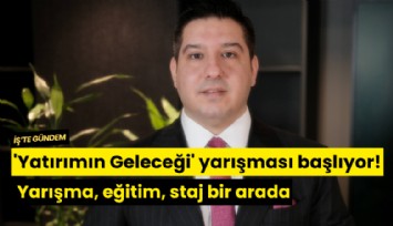 'Yatırımın Geleceği' yarışması başlıyor! Yarışma, eğitim, staj bir arada