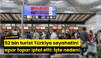 52 bin turist Türkiye seyahatini apar topar iptal etti: İşte nedeni