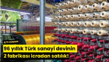 96 yıllık Türk sanayi devinin 2 fabrikası icradan satılık!
