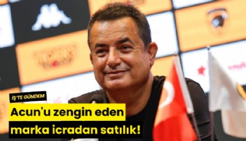 Acun'u zengin eden marka icradan satılık!