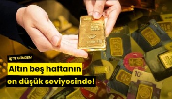 Altın beş haftanın en düşük seviyesinde!