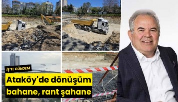 Ataköy'de dönüşüm bahane, rant şahane
