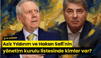 Aziz Yıldırım ve Hakan Safi'nin yönetim kurulu listesinde kimler var?