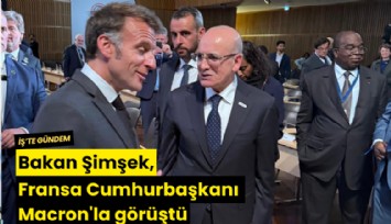 Bakan Şimşek, Fransa Cumhurbaşkanı Macron'la görüştü