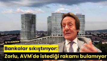 Bankalar sıkıştırıyor: Zorlu, AVM'de istediği rakamı bulamıyor
