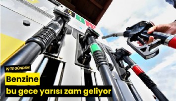 Benzine bu gece yarısı zam geliyor