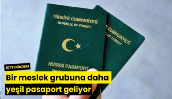 Bir meslek grubuna daha yeşil pasaport geliyor