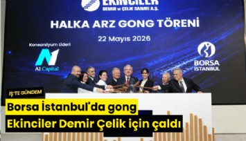Borsa İstanbul'da gong Ekinciler Demir Çelik için çaldı