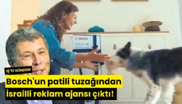 Bosch'un patili tuzağından İsrailli reklam ajansı çıktı!