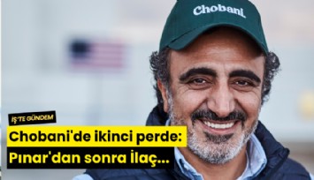 Chobani'de ikinci perde: Pınar'dan sonra İlaç...