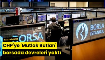 CHP'ye 'Mutlak Butlan' borsada devreleri yaktı