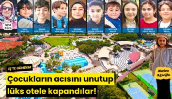 Çocukların acısını unutup lüks otele kapandılar!