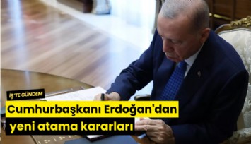 Cumhurbaşkanı Erdoğan'dan yeni atama kararları