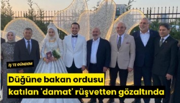 Düğüne bakan ordusu katılan 'damat' rüşvetten gözaltında