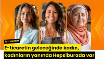 E-ticaretin geleceğinde kadın, kadınların yanında Hepsiburada var