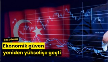 Ekonomik güven yeniden yükselişe geçti