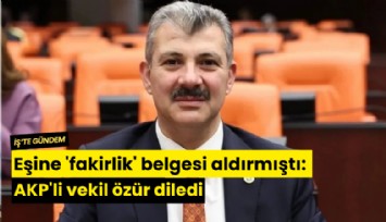 Eşine 'fakirlik' belgesi aldırmıştı: AKP'li vekil özür diledi