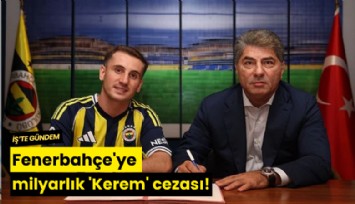 Fenerbahçe'ye milyarlık 'Kerem' cezası!