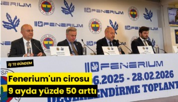 Fenerium'un cirosu 9 ayda yüzde 50 arttı