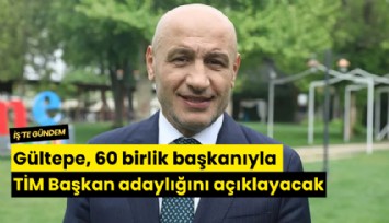 Gültepe, 60 birlik başkanıyla TİM Başkan adaylığını açıklayacak