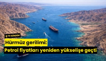 Hürmüz gerilimi: Petrol fiyatları yeniden yükselişe geçti