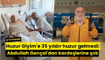 Huzur Giyim'e 35 yıldır huzur gelmedi: Abdullah Gençal'dan kardeşlerine şok suçlama