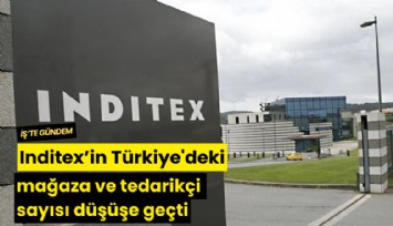 Inditex’in Türkiye'deki mağaza ve tedarikçi sayısı düşüşe geçti