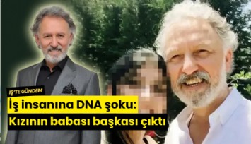 İş insanına DNA şoku: Kızının babası başkası çıktı