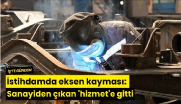 İstihdamda eksen kayması: Sanayiden çıkan 'hizmet'e gitti