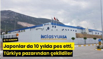 Japonlar da 10 yılda pes etti, Türkiye pazarından çekildiler