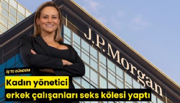 Kadın yönetici erkek çalışanları seks kölesi yaptı