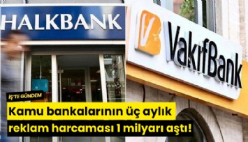 Kamu bankalarının üç aylık reklam harcaması 1 milyarı aştı!