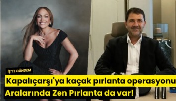 Kapalıçarşı'ya kaçak pırlanta operasyonu: Aralarında Zen Pırlanta da var!