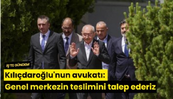 Kılıçdaroğlu'nun avukatı: Genel merkezin teslimini talep ederiz