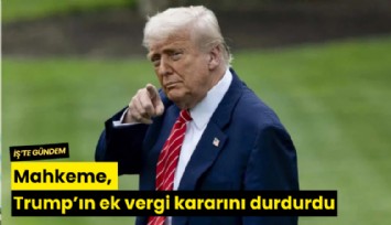 Mahkeme, Trump’ın ek vergi kararını durdurdu