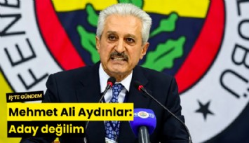 Mehmet Ali Aydınlar: Aday değilim
