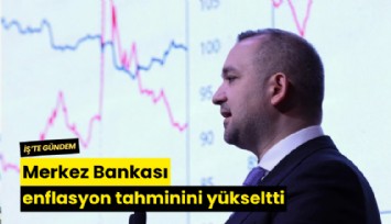Merkez Bankası enflasyon tahminini yükseltti