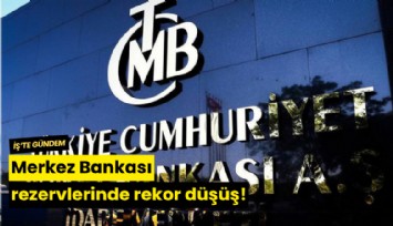 Merkez Bankası rezervlerinde rekor düşüş!