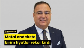 Metal endekste birim fiyatlar rekor kırdı