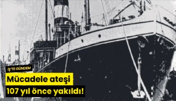Mücadele ateşi 107 yıl önce yakıldı!