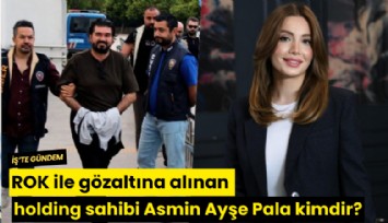 ROK ile gözaltına alınan holding sahibi Asmin Ayşe Pala kimdir?