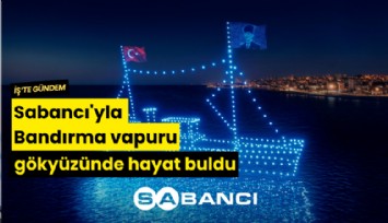 Sabancı'yla Bandırma vapuru gökyüzünde hayat buldu