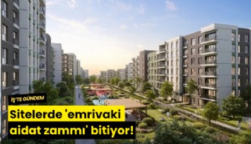 Sitelerde 'emrivaki aidat zammı' bitiyor!